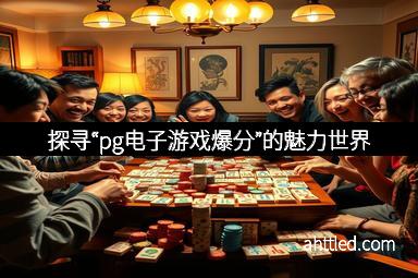 探寻“pg电子游戏爆分”的魅力世界